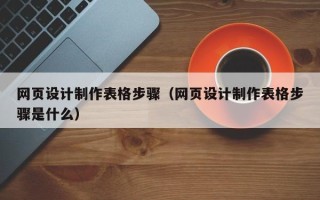 湖南网页设计制作表格步骤（网页设计制作表格步骤是什么）