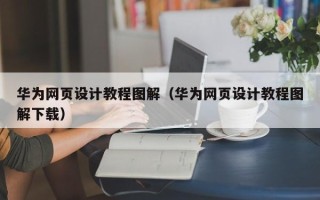 湖南华为网页设计教程图解（华为网页设计教程图解下载）