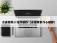 湖南点击视频小程序制作（小视频制作小程序）