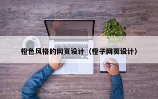 湖南橙色风格的网页设计（橙子网页设计）